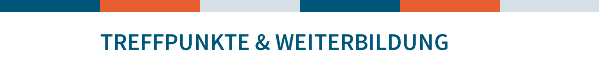 Treffpunkte und Weiterbildung